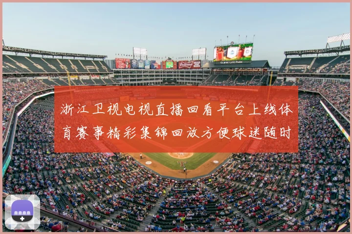 浙江卫视电视直播回看平台上线体育赛事精彩集锦回放方便球迷随时观看